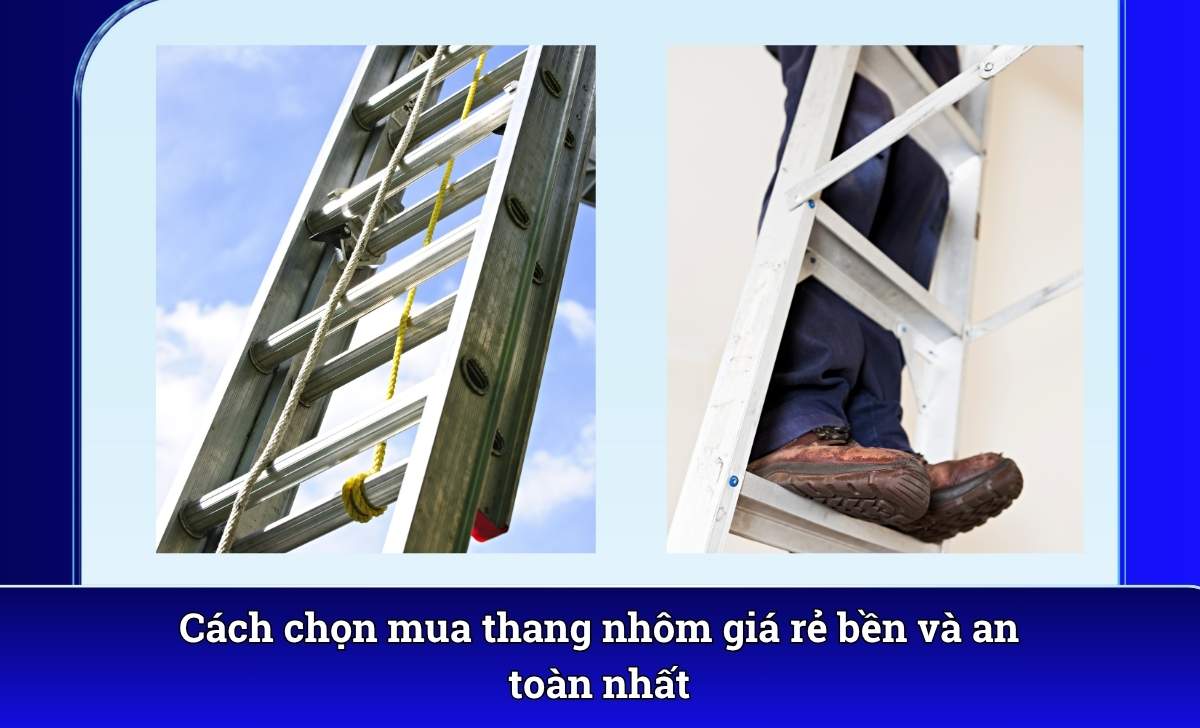 Cách chọn mua thang nhôm giá rẻ bền và an toàn nhất