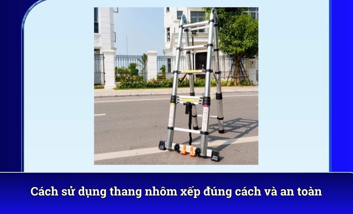 Cách sử dụng thang nhôm xếp đúng cách và an toàn