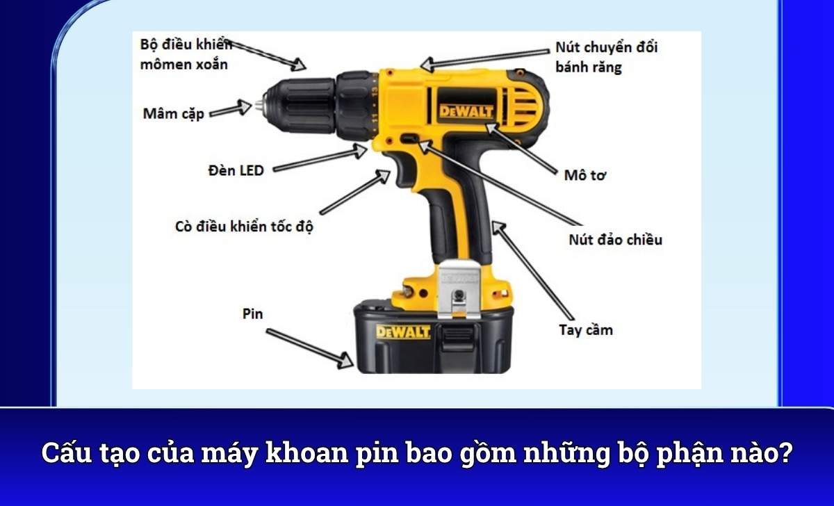 Cấu tạo của máy khoan pin bao gồm những bộ phận nào?