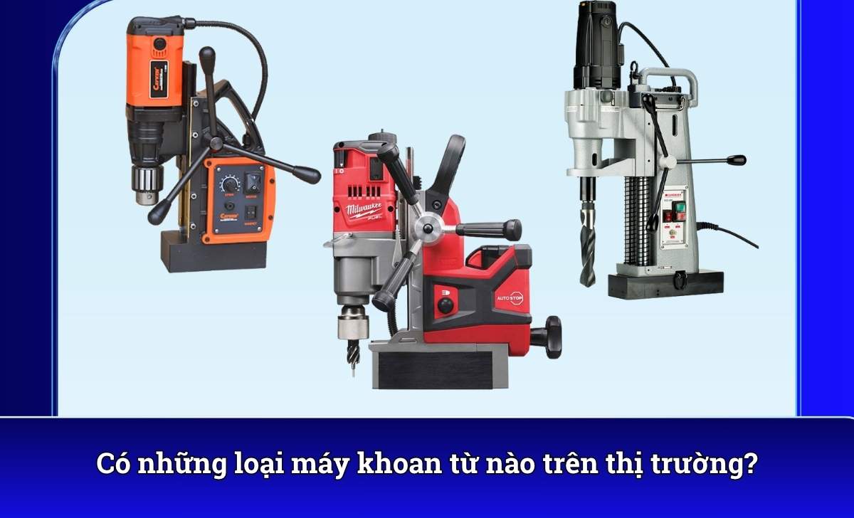 Có những loại máy khoan từ nào trên thị trường?