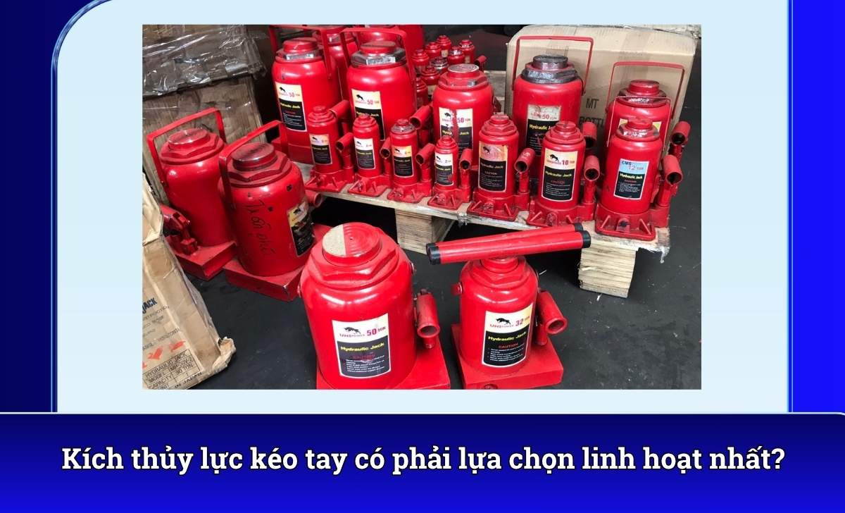 Kích thủy lực kéo tay có phải lựa chọn linh hoạt nhất?