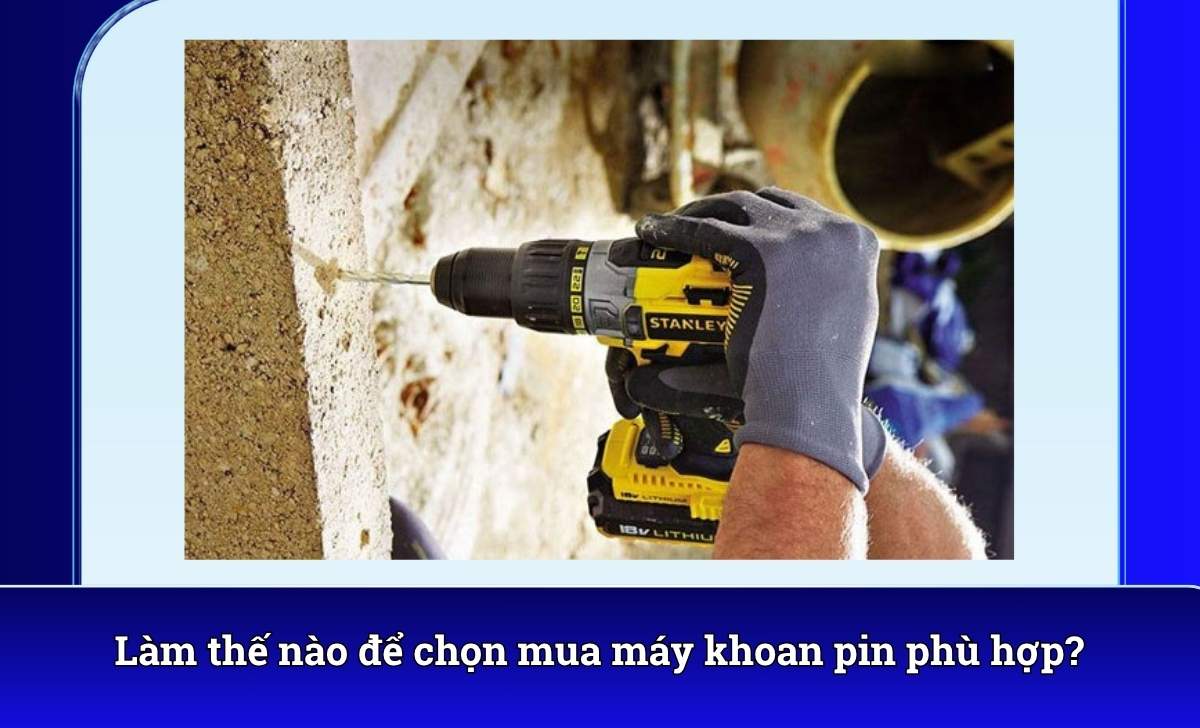 Làm thế nào để chọn mua máy khoan pin phù hợp?