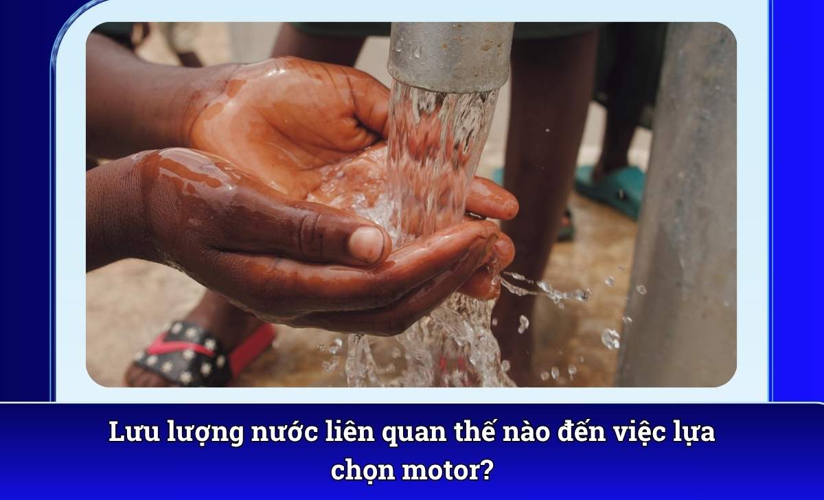 Lưu lượng nước liên quan thế nào đến việc lựa chọn motor?