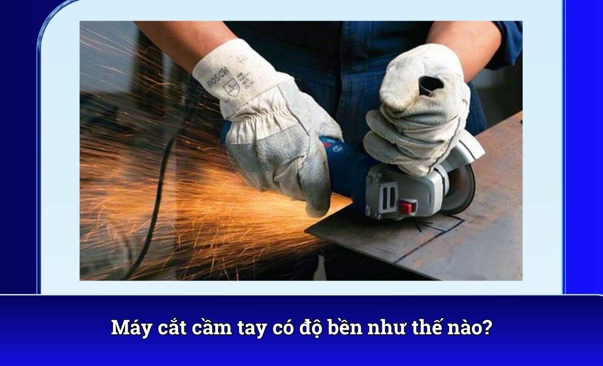 Máy cắt cầm tay có độ bền như thế nào?