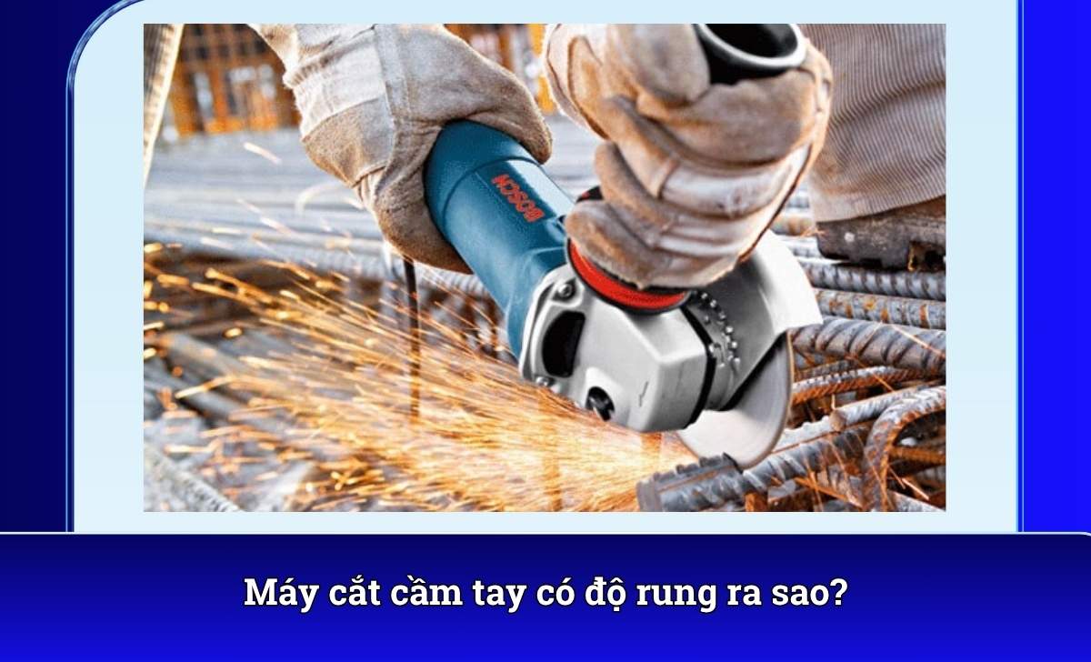 Máy cắt cầm tay có độ rung ra sao?