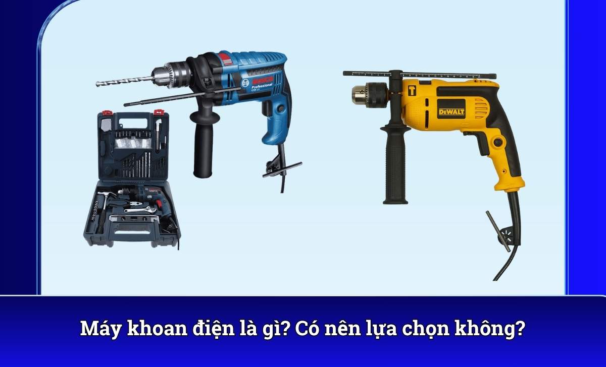 Máy khoan điện là gì? Có nên lựa chọn không?