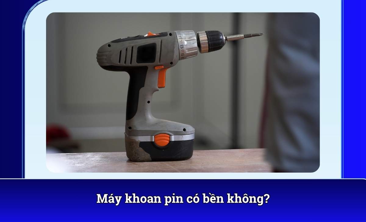 Máy khoan pin có bền không?