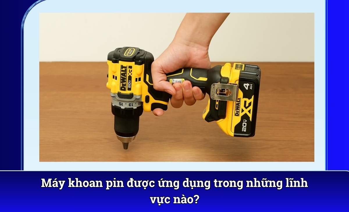 Máy khoan pin được ứng dụng trong những lĩnh vực nào?