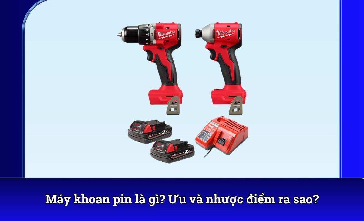 Máy khoan pin là gì? Ưu và nhược điểm ra sao?