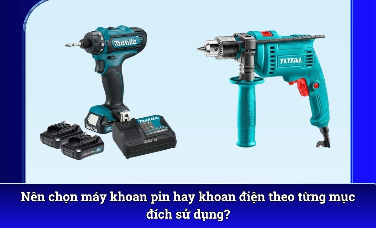 Nên chọn máy khoan pin hay khoan điện theo từng mục đích sử dụng?