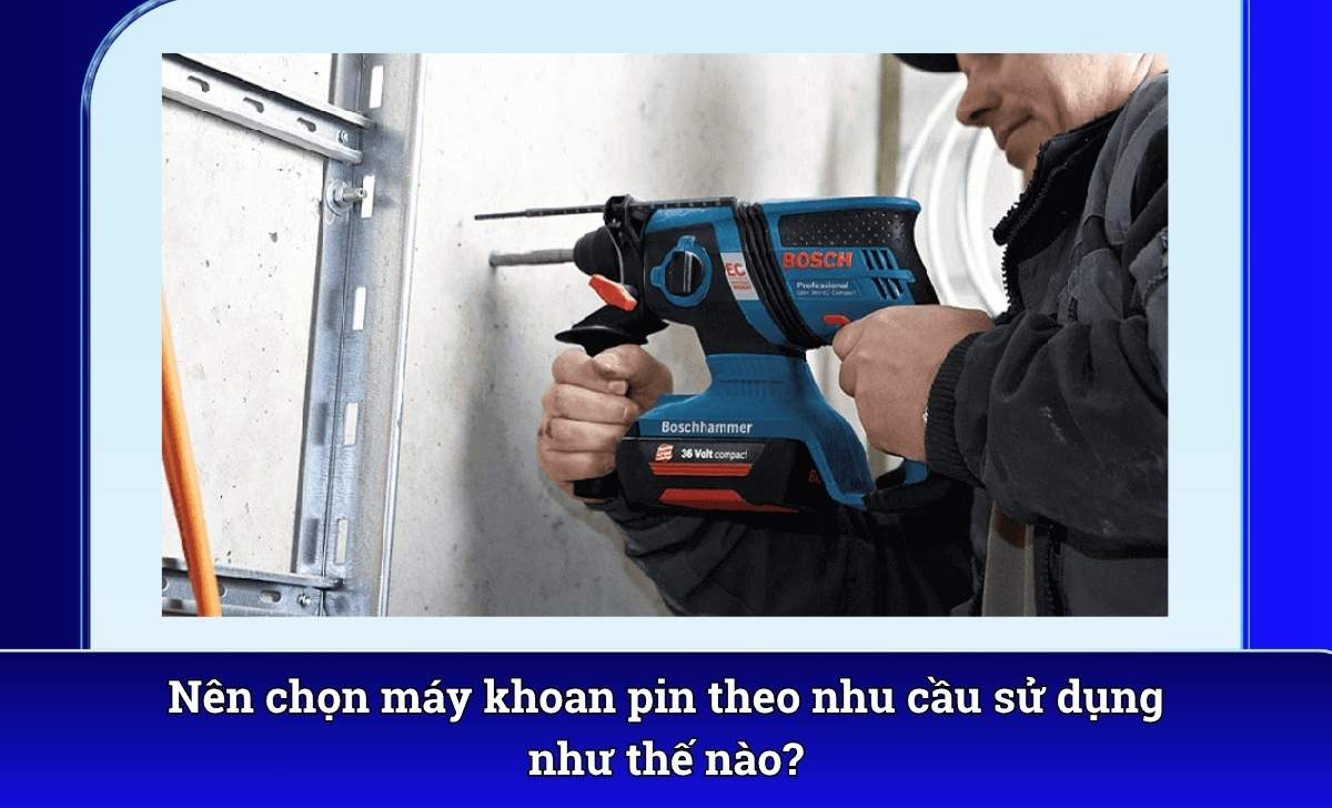 Nên chọn máy khoan pin theo nhu cầu sử dụng như thế nào?