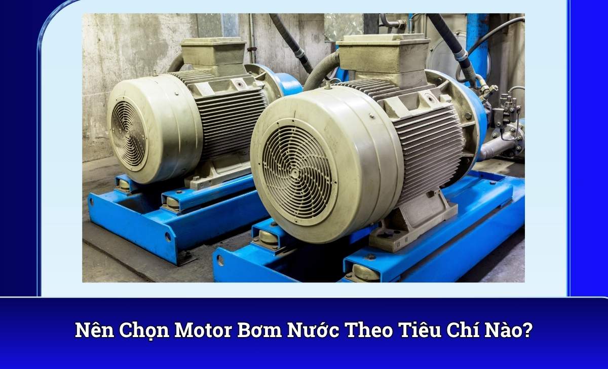 Nên Chọn Motor Bơm Nước Theo Tiêu Chí Nào?