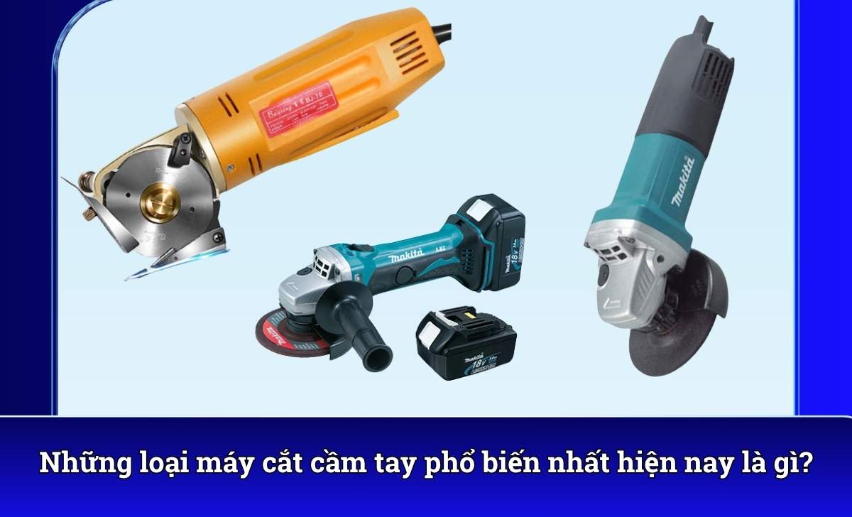 Những loại máy cắt cầm tay phổ biến nhất hiện nay là gì?