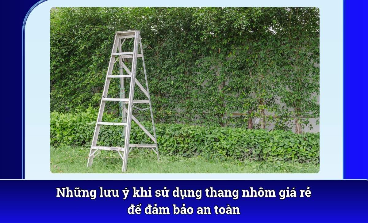 Những lưu ý khi sử dụng thang nhôm giá rẻ để đảm bảo an toàn