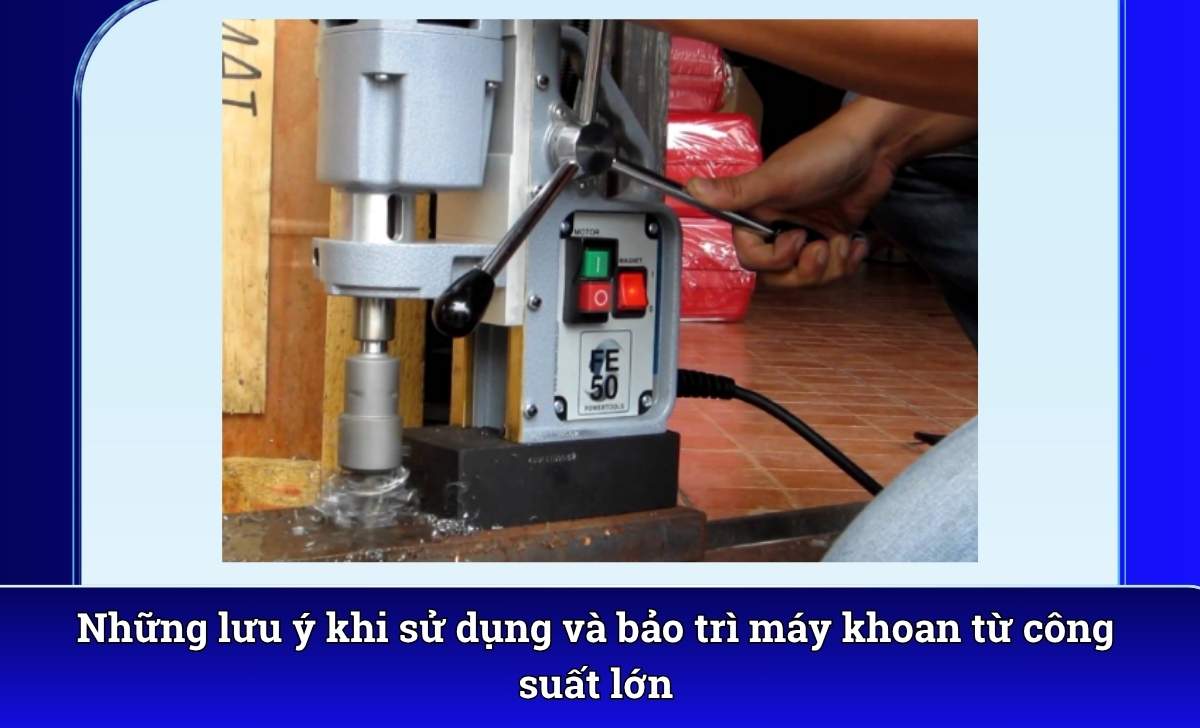 Những lưu ý khi sử dụng và bảo trì máy khoan từ công suất lớn