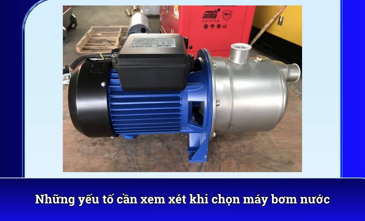 Những yếu tố cần xem xét khi chọn máy bơm nước