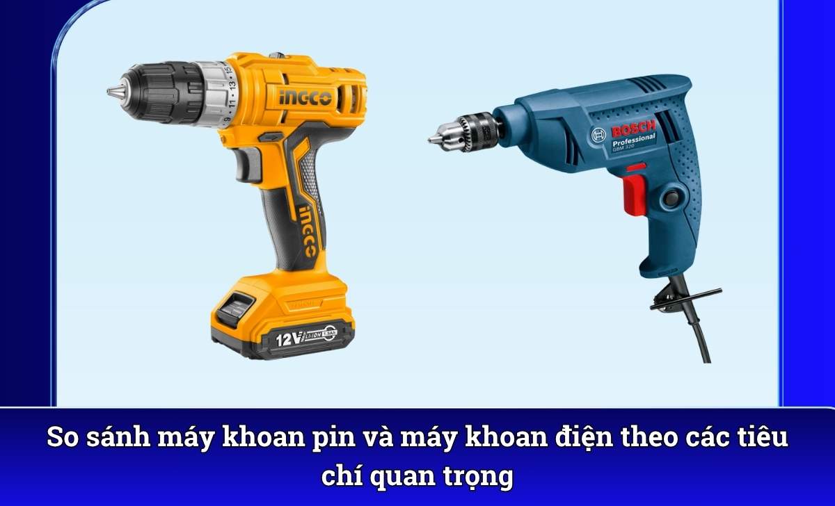 So sánh máy khoan pin và máy khoan điện theo các tiêu chí quan trọng