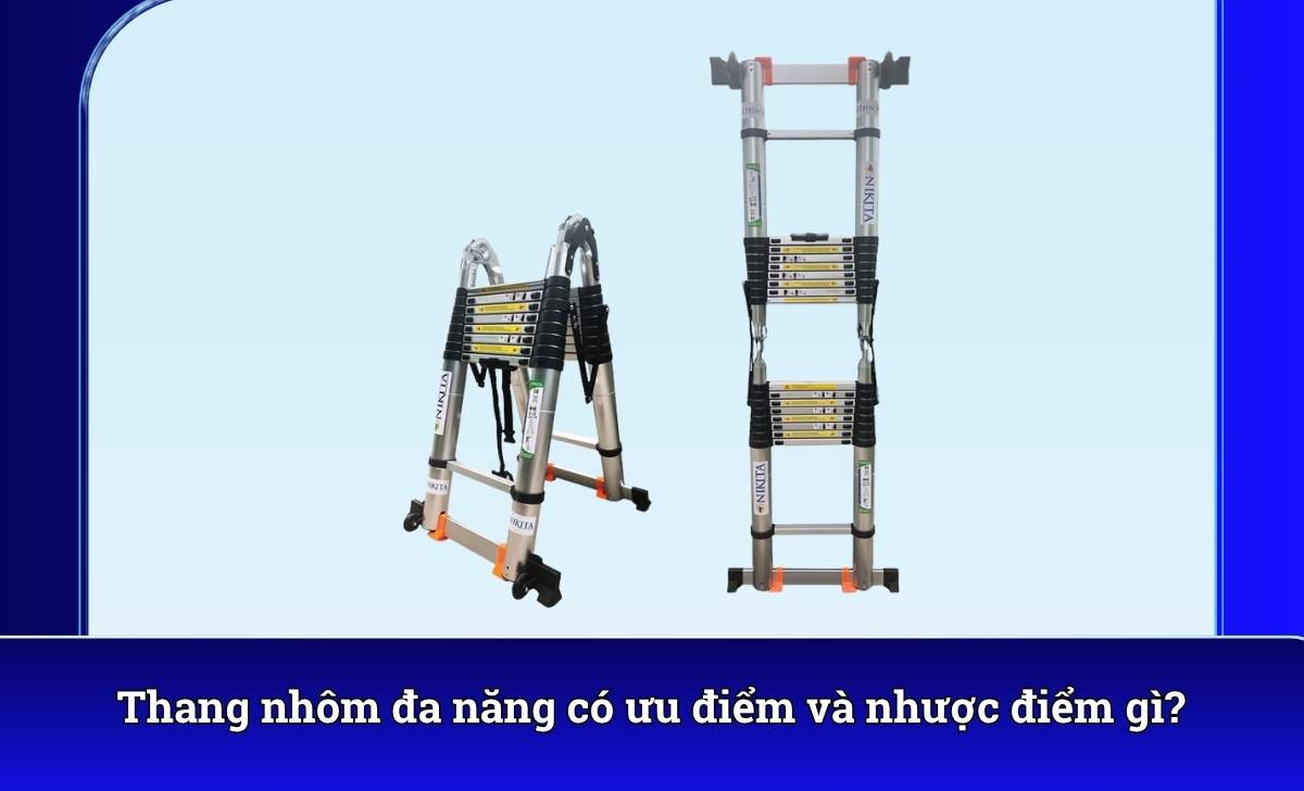 Thang nhôm đa năng có ưu điểm và nhược điểm gì?