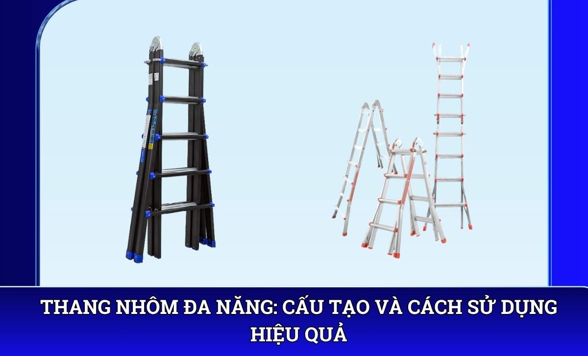 Thang nhôm đa năng: Cấu tạo và cách sử dụng hiệu quả