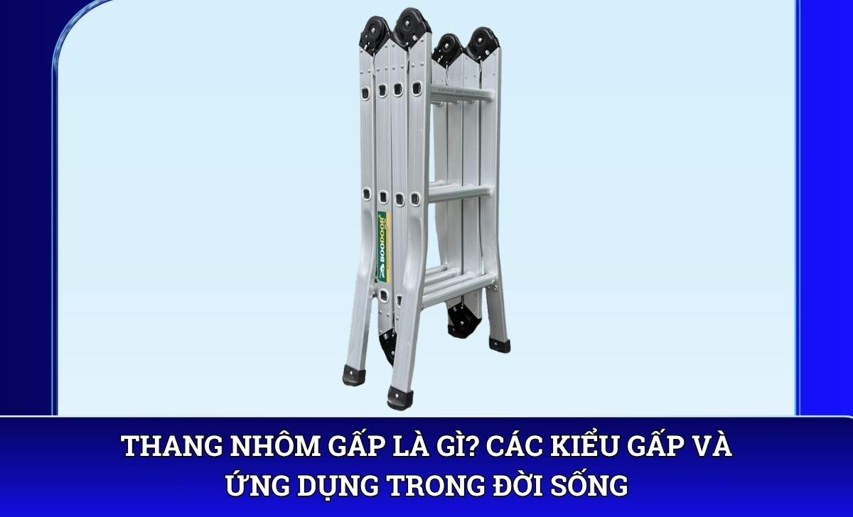 Thang nhôm gấp là gì? Các kiểu gấp và ứng dụng trong đời sống