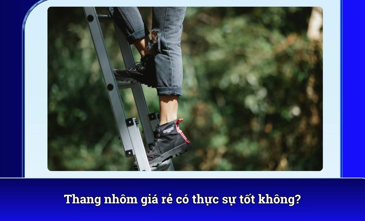 Thang nhôm giá rẻ có thực sự tốt không?