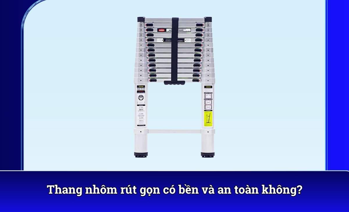 Thang nhôm rút gọn có bền và an toàn không?