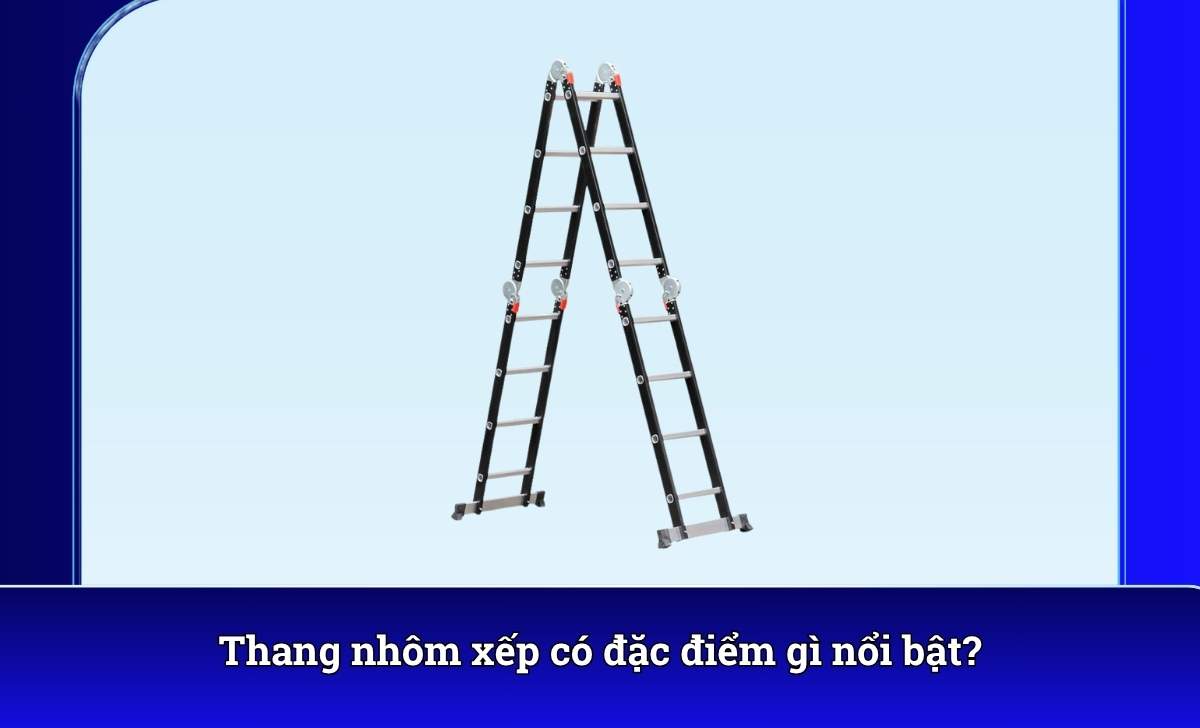 Thang nhôm xếp có đặc điểm gì nổi bật?