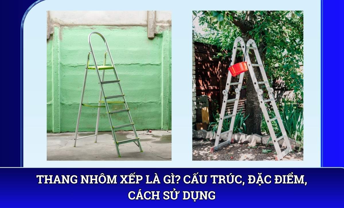 Thang nhôm xếp là gì? Cấu trúc, đặc điểm, cách sử dụng