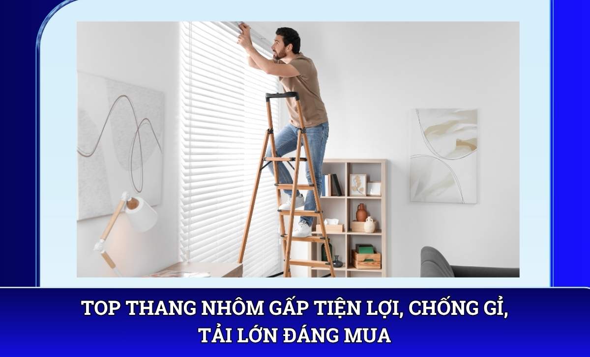 Top thang nhôm gấp tiện lợi, chống gỉ, tải lớn đáng mua