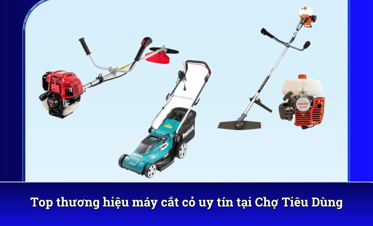Top thương hiệu máy cắt cỏ uy tín tại Chợ Tiêu Dùng