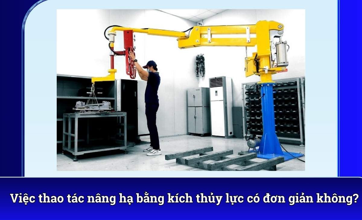 Việc thao tác nâng hạ bằng kích thủy lực có đơn giản không?