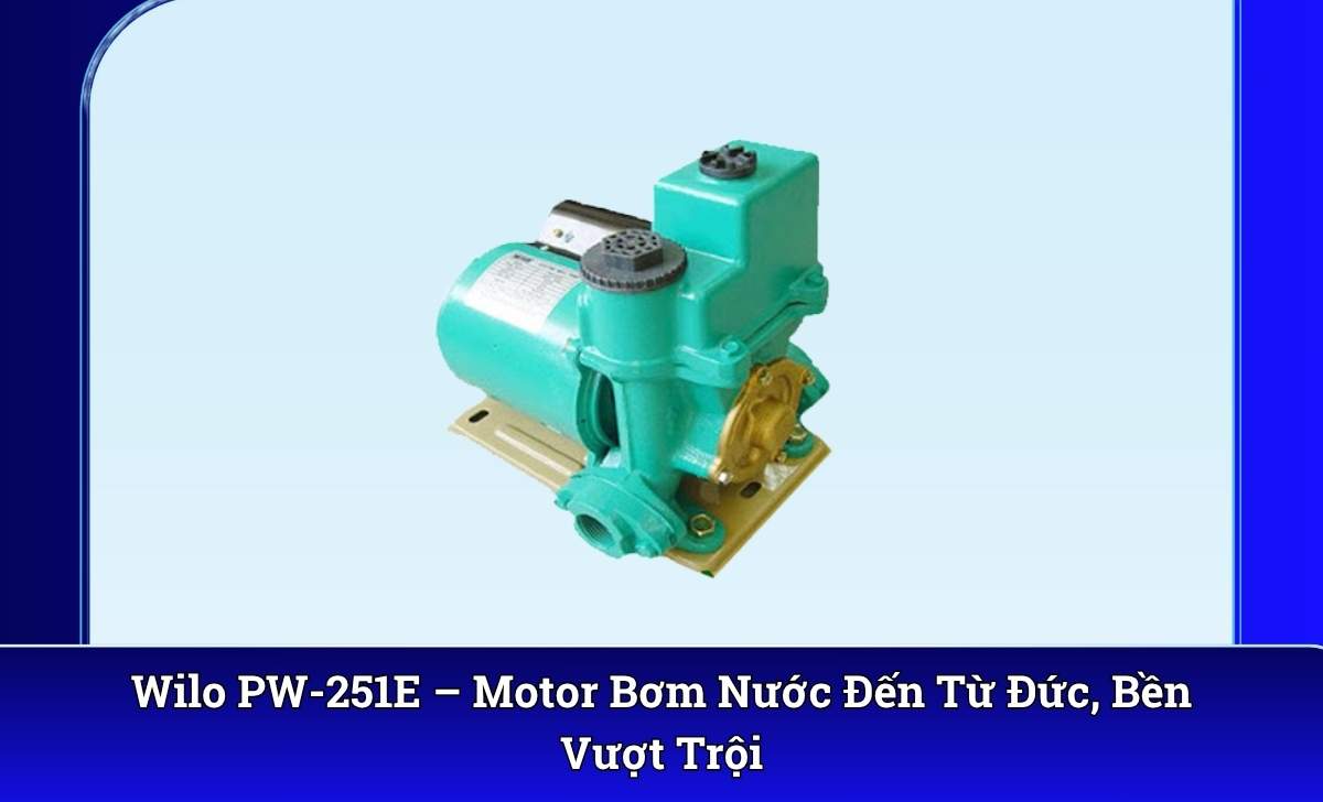 Wilo PW-251E – Motor Bơm Nước Đến Từ Đức, Bền Vượt Trội